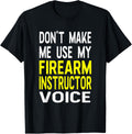 Don T Make Me Use My Firearm Instructor Voice Funny Guns Apparel Gift Ready
