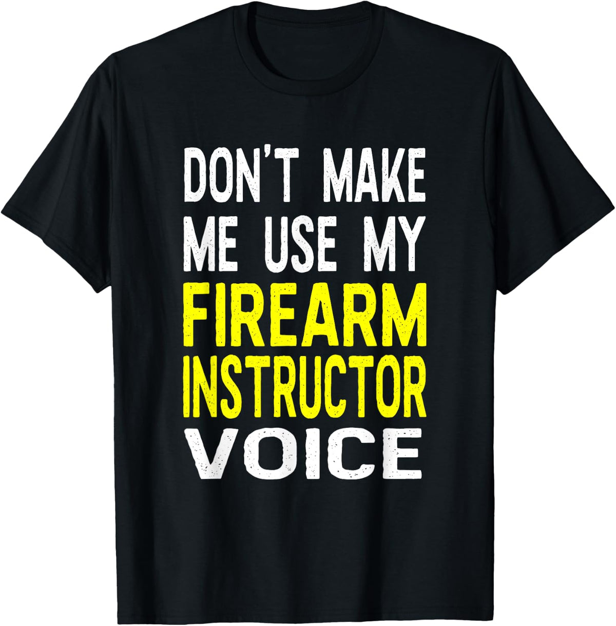 Don T Make Me Use My Firearm Instructor Voice Funny Guns Apparel Gift Ready