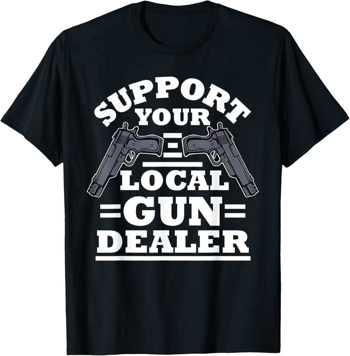 Support Your Local Gun Dealer Tshirt Funny Lover Shirt T Shirt US Trend 2