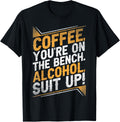 Bench Coffee and Alcohol Suit Up Funny Shirt 210