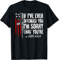 If I Ve Ever Offended You M Sorry American Flag Gun Rights Women Men Apparel Gift Ready