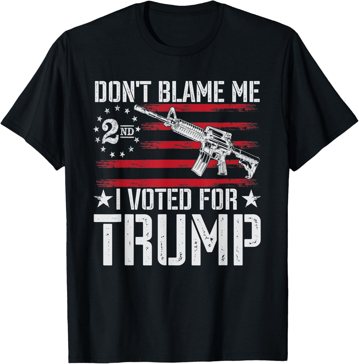 Don T Blame Me I Voted For Trump Gun Rights Lovers Apparel Everyday Wear